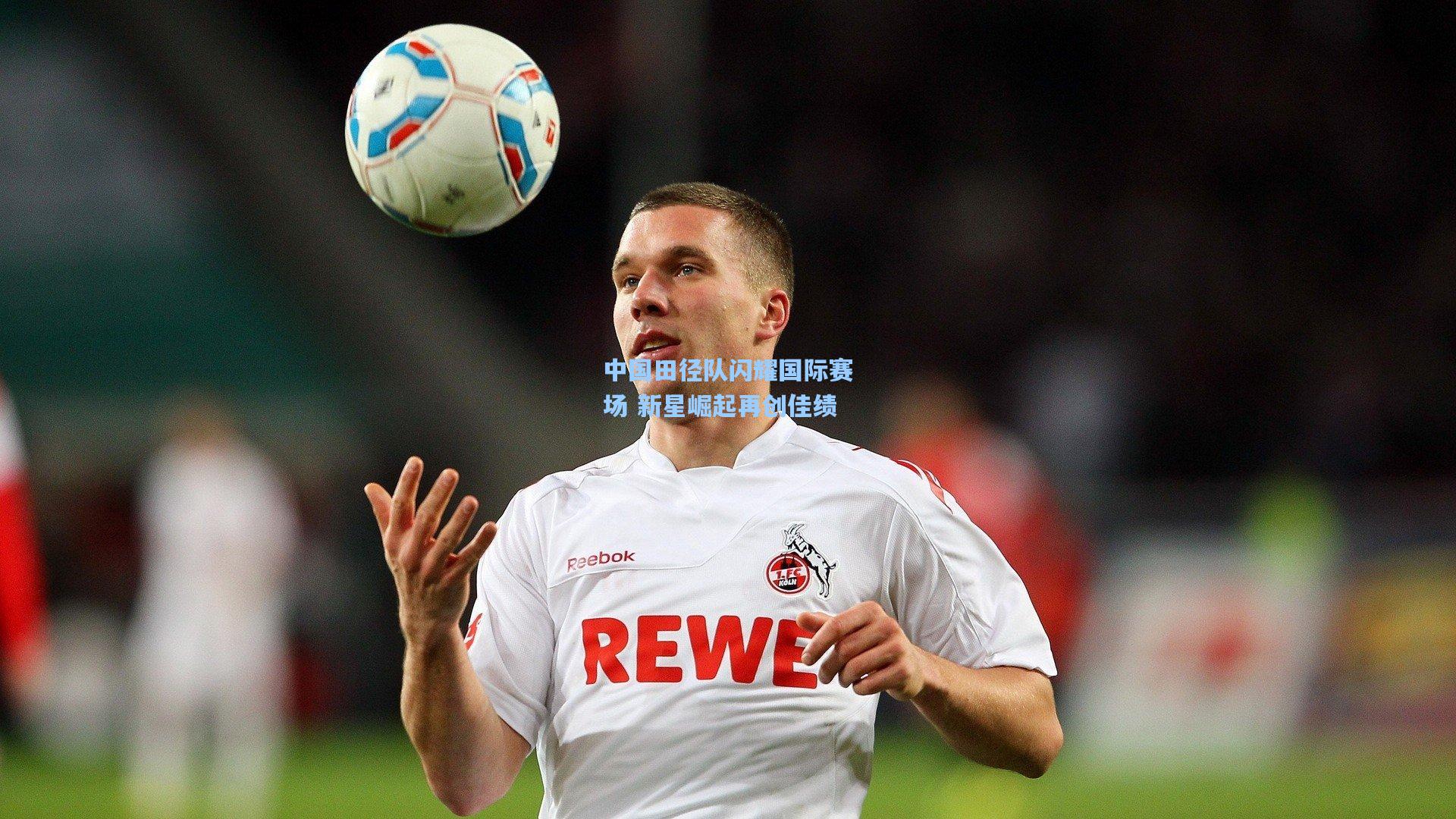 中国田径队闪耀国际赛场 新星崛起再创佳绩