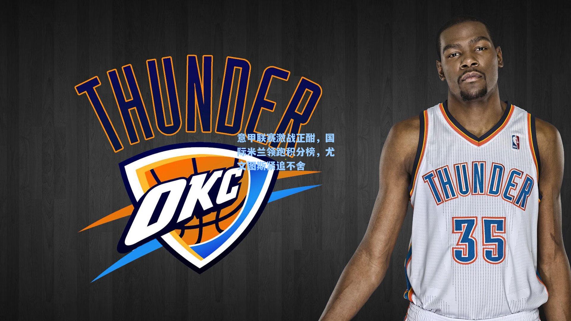 意甲联赛激战正酣,国际米兰领跑积分榜,尤文图斯紧追不舍