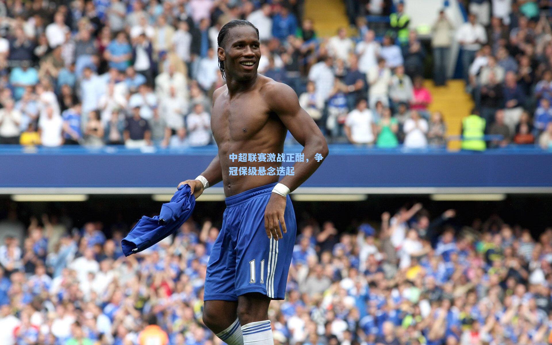 中超联赛激战正酣，争冠保级悬念迭起