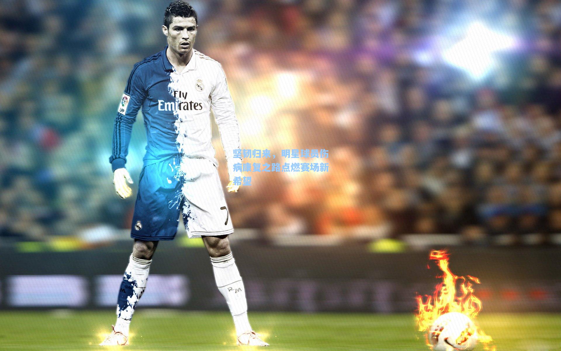 坚韧归来,明星球员伤病康复之路点燃赛场新希望