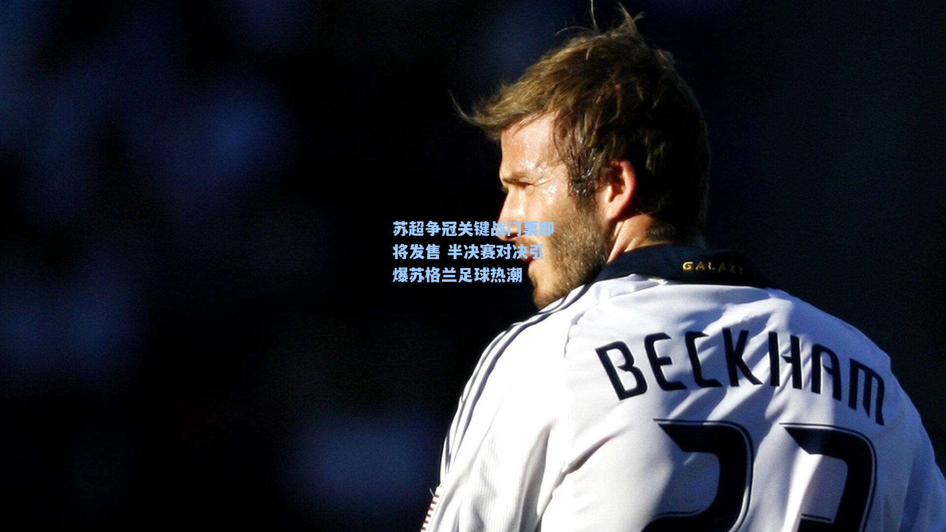 苏超争冠关键战门票即将发售 半决赛对决引爆苏格兰足球热潮