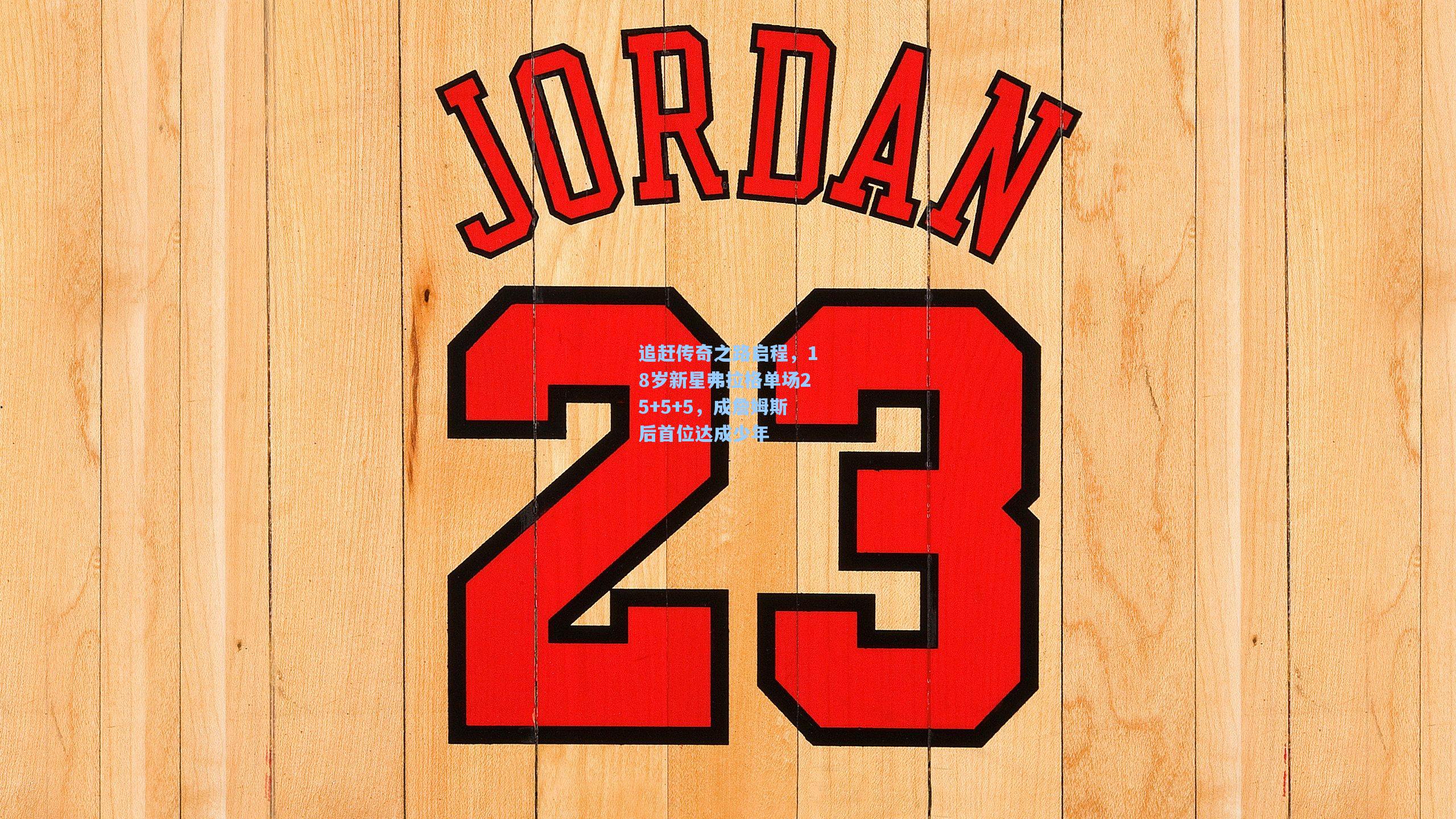 追赶传奇之路启程,18岁新星弗拉格单场25+5+5,成詹姆斯后首位达成少年